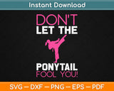 Don't Let The Ponytail Fool You Funny Karate Girl Funny Svg Design Cricut Cutting File