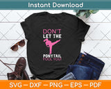 Don't let the Ponytail Fool You Karate Svg Design Cricut Printable Cutting Files