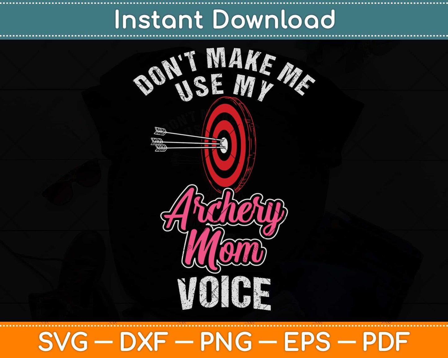 Don't Make Me Use My Archery Mom Voice Funny Svg Png Dxf Digital Cutting File