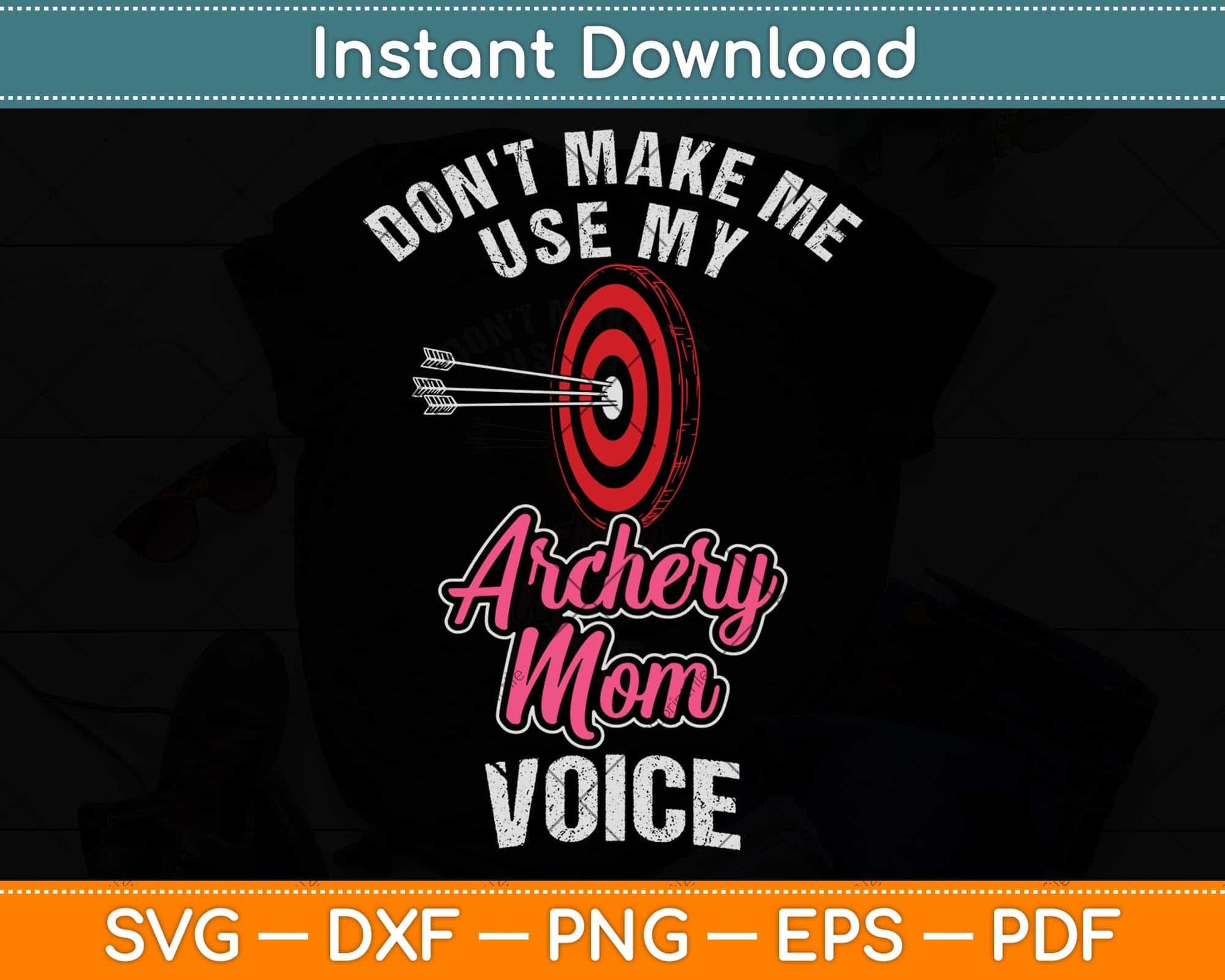Don't Make Me Use My Archery Mom Voice Funny Svg Png Dxf Digital Cutting File