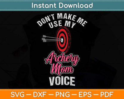 Don't Make Me Use My Archery Mom Voice Funny Svg Png Dxf Digital Cutting File