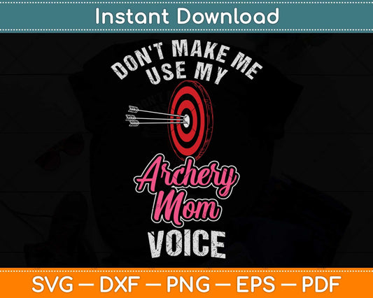 Don't Make Me Use My Archery Mom Voice Funny Svg Png Dxf Digital Cutting File