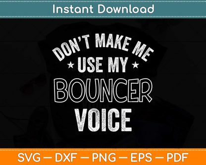 Don’t Make Me Use My Bouncer Voice Funny Svg Png Dxf Digital Cutting File