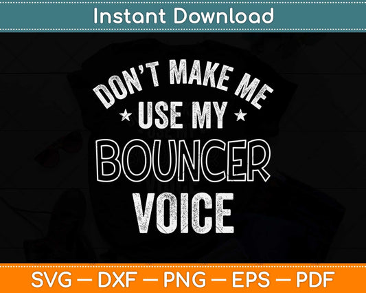 Don’t Make Me Use My Bouncer Voice Funny Svg Png Dxf Digital Cutting File