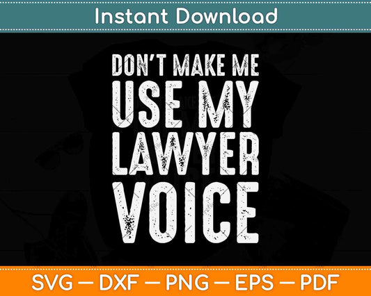 Don't Make Me Use My Lawyer Voice Svg Png Dxf Digital Cutting File