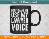 Don't Make Me Use My Lawyer Voice Svg Png Dxf Digital Cutting File