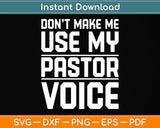 Dont Make Me Use My Pastor Voice Funny Pastor Svg Png Dxf Digital Cutting File