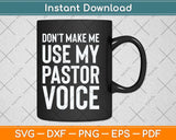 Don't Make Me Use My Pastor Voice Funny Pastor Svg Png Dxf Digital Cutting File