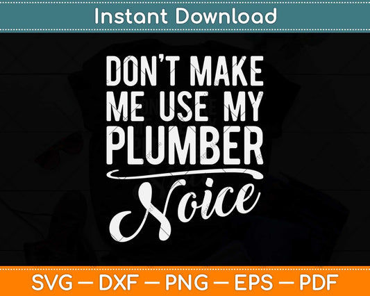 Don't Make Me Use My Plumber Noise Svg Png Dxf Digital Cutting File
