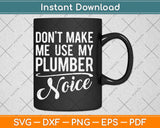 Don't Make Me Use My Plumber Noise Svg Png Dxf Digital Cutting File