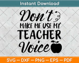 Don't Make Me Use My Teacher Voice Svg Design Cricut Printable Cutting Files