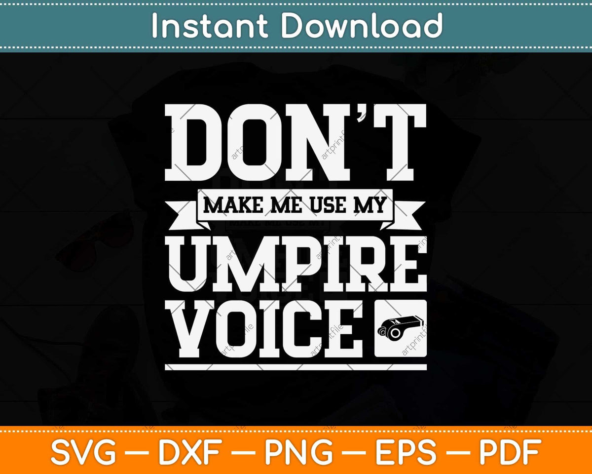 Don't Make Me Use My Umpire Voice Referee Svg Png Dxf Digital Cutting File