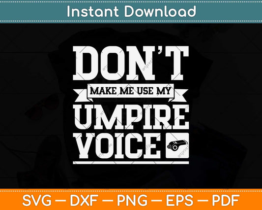 Don't Make Me Use My Umpire Voice Referee Svg Png Dxf Digital Cutting File