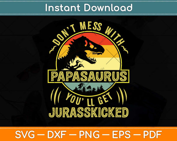 Don't Mess With Papasaurus You'll Get Jurasskicked Fathers Day Svg Png Dxf Cutting File