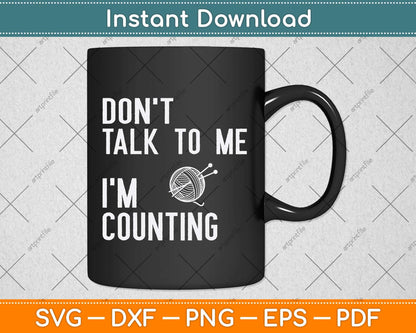 Don't Talk To Me I'm Counting Funny Crochet Knitting Svg Png Dxf Digital Cutting File