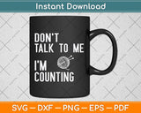 Don't Talk To Me I'm Counting Funny Crochet Knitting Svg Png Dxf Digital Cutting File