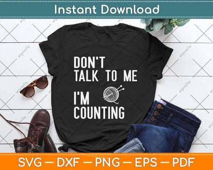 Don't Talk To Me I'm Counting Funny Crochet Knitting Svg Png Dxf Digital Cutting File