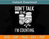 Don't Talk to Me I'm Counting Funny Pharmacist Svg Png Dxf Digital Cutting File