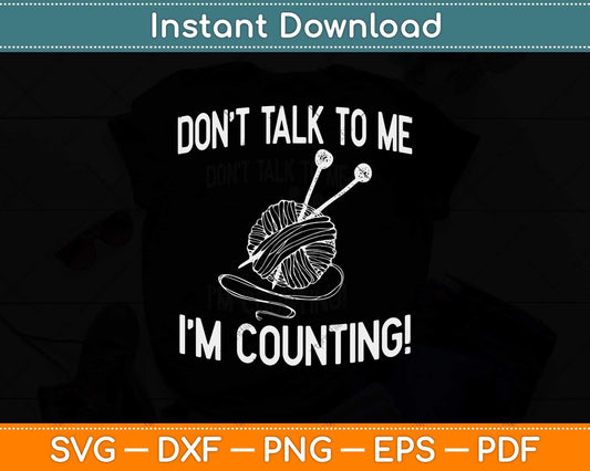 Don't Talk To Me I'm Counting Yarn Crocheter Svg Design