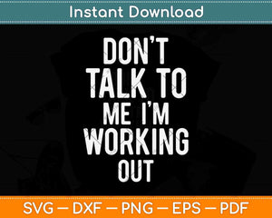 Don't Talk To Me I'm Working Out Funny Svg Png Dxf Digital Cutting File