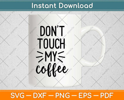 Don't Touch My Coffee Svg Design Cricut Printable Cutting Files