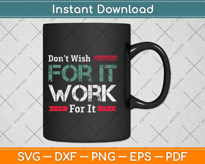Don't Wish Work For It Great To Inspire Motivate Svg Png Dxf Digital Cutting File