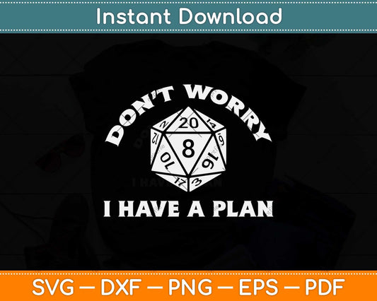 Don't Worry I Have a Plan Nerdy RPG Gamer Gift D20 Dice Svg Png Dxf File