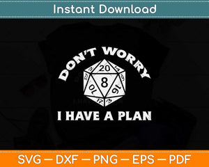 Don't Worry I Have a Plan Nerdy RPG Gamer Gift D20 Dice Svg Png Dxf File
