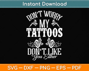 Don't Worry My Tattoos Don't Like You Either Funny Tattoo Svg Png Dxf Cutting File