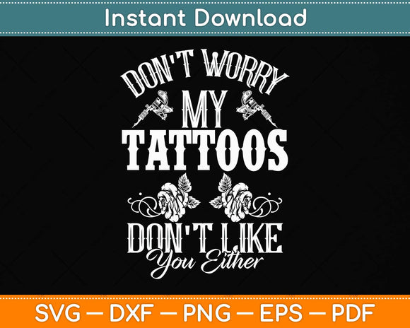 Don't Worry My Tattoos Don't Like You Either Funny Tattoo Svg Png Dxf Cutting File