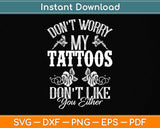 Don't Worry My Tattoos Don't Like You Either Funny Tattoo Svg Png Dxf Cutting File