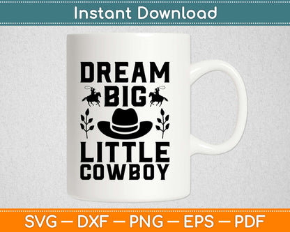 Dream Big Little Cowboy Svg Design Cricut Printable Cutting Files