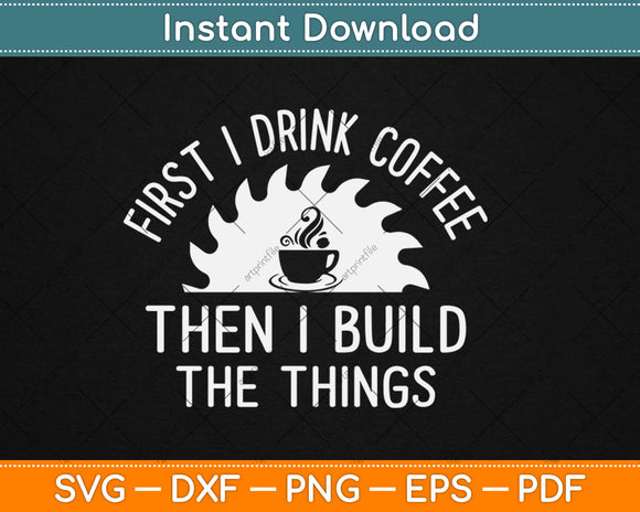 Drink Coffee Build Woodworking Woodworker Funny Svg Design Cricut Cutting Files