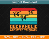 Duckaholic Addicted to Quack Funny Duck Hunting Svg Design Cricut Printable Cut File