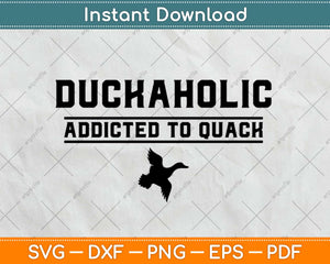 Duckaholic Addicted to Quack Funny Duck Hunting Svg Png Eps Design Cutting File