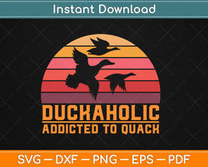 Duckaholic Addicted to Quack Funny Vintage Retro Style Duck Hunting Svg Png Cut File