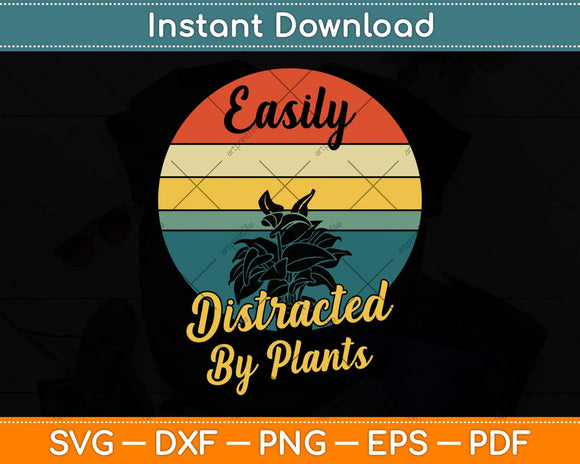 Easily Distracted By Plants Gardener Gifts Gardening Garden Svg Png Dxf Cutting File