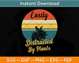 Easily Distracted By Plants Gardener Gifts Gardening Garden Svg Png Dxf Cutting File