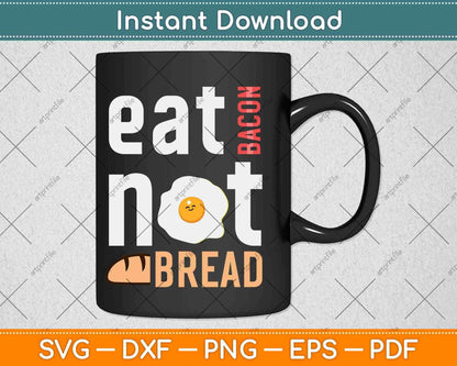 Eat Bacon Not Bread Ketone Keto Diet Svg Design Cricut Printable Cutting Files