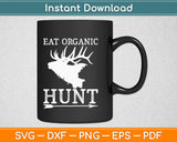 Eat Organic Hunt Svg Design Cricut Printable Cutting Files