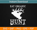 Eat Organic Hunt Svg Design Cricut Printable Cutting Files