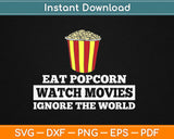 Eat Popcorn Watch Movies Ignore the World Svg Design Cricut Printable Cutting Files