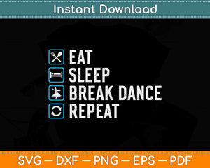 Eat Sleep Breakdance Repeat BBoy BreakDance Svg Design Cricut Cutting File