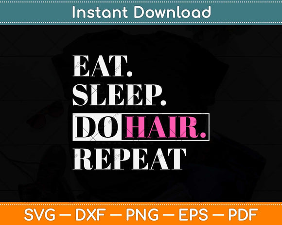 Eat Sleep Do Hair Repeat HairStylist Funny Svg Png Dxf Digital Cutting File