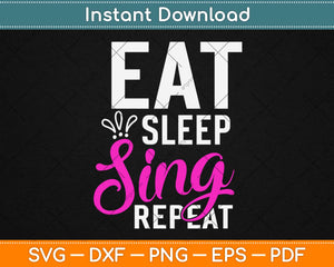 Eat Sleep Sing Repeat Motivational Svg Design Cricut Printable Cutting Files