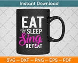 Eat Sleep Sing Repeat Motivational Svg Design Cricut Printable Cutting Files