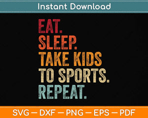 Eat Sleep Take Kids To Sports Repeat Svg Png Dxf Digital Cutting File