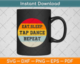 Eat Sleep Tap dance Repeat Tap Dance Dancer Vintage Retro Svg Design