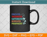 Educated Vaccinated Caffeinated Dedicated Pharmacist Svg Png Dxf Digital Cutting File