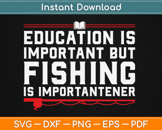 Education Is Important But Fishing Is Importanter Svg Cricut Printable Cutting Files